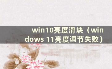 win10亮度滑块（windows 11亮度调节失败）